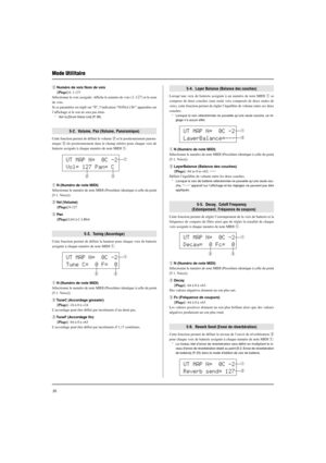 Page 7436
Mode Utilitaire
UT MAP N=  0C -2
Vol= 127 Pan= Cq
w
e
UT MAP N=  0C -2
Tune C=  0 F=  0q
w
e
UT MAP N=  0C -2
LayerBalance=---q
w
UT MAP N=  0C -2
Decay=  0 Fc=  0q
UT MAP N=  0C -2
Reverb send= 127q
w w
e
e Numéro de voix Nom de voix
[Plage] 0, 1-127
Sélectionne la voix assignée. Affiche le numéro de voix (1-127) et le nom
de voix.
Si ce paramètre est réglé sur “0”, l’indication “NoAssign” apparaîtra sur
l’affichage et le son ne sera pas émis.
* Voir la [Drum Voice List] (P. 38).
5-2.  Volume, Pan...