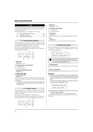 Page 9822
Modus: Drum Kit Voice Edit
4.  Setup
Wenn ein Schlagzeug-Set ausgewählt ist, können Sie mit dieser Funktion
die Einstellung der MIDI-Sendedaten und die Voice-Einstellungen des
Schlagzeug-Sets kopieren.
Die Untergruppe Setup ist in die folgenden 3 Pages unterteilt.
4-1. Programmwechsel, Bank Select ................................ 22
4-2. Lautstärke, Panorama ............................................... 22
4-3. Schlagzeug-Voice kopieren ....................................... 22
4-1....