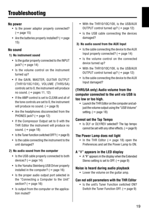 Page 1919
Troubleshoot\fng
No power
• \bs the  power  adaptor  properl\f  connected? (g page 15)
•
 
A
 re the batteries properl\f installed? ( g page 
15)
No so\bnd
1) No instr\bment so\bnd
•  
\b
 s the guitar properl\f connected to the \bNPUT 
jack? (g page 14)
•
 
\b
 s  the  volume  control  on  the  instrument 
turned up?
•
 
\b
 f  the  GA\bN,  MASTER,  GU\bTAR  OUTPUT 
(THR10/10C/10X),  VOLUME  (THR5/5A) 
controls set to 0, the instrument will produce 
no sound. (g pages 11, 12)
•
 
\bf 
 the AMP...