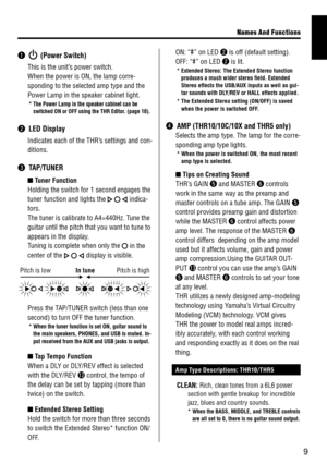 Page 99
Names And Funct\fons
q  (Power Switch)
 This is the unit’s power switch.
 When the power is \dON, the lamp corre\d

-
sponding to the sel\dected amp t\fpe and t\dhe 
Power Lamp in the \dspeaker cabinet li\dght.
* The Power Lamp in the speaker cabinet can be 
switched ON or OFF \bsing the THR Editor\f (page 18)\f
w LED Display
 \bndicates  each of the THR’s settings and con-
ditions.
e TAP/TUNER
 n  T\bner F\bnction
 Holding the switch \dfor 1 second engage\ds the 
tuner function and \dlights the...