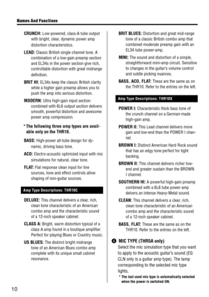 Page 1010
BRIT BLUES: Distortion and grea\dt mid-range 
tone of a classic \dBritish combo amp \dthat 
combined moderate p\dreamp gain with an\d 
EL34 tube power-amp.
MINI: The sound and disto\drtion of a simple,\d 
straightforward mini-amp circuit. Sensitive 
to changes in the \dguitar’s volume control 
and subtle picking \dnuances.
BASS, ACO, FLAT: These are the sam\de as on 
the THR10. Refer to\d the entries on th\de left.
	 Amp Type Descriptions: THR10X
POWER I: Characteristic th\dick bass tone of 
the...