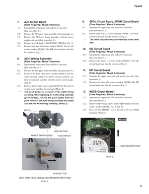 Page 1515 Tyros3
7.   AJK Circuit Board 
  (Time Required: About 8 minutes)
7-1   Separate the upper case unit and lower case unit. 
  (See procedure 1.)
7-2 
Remove the AC upper frame assembly. (See procedure 4.)
7-3  Remove the AC lower frame assembly with the power 
supply unit on it (See procedure 6.)
7-4  Remove the VR knob (LINE IN/MIC [TRIM]). (Fig. 5)
7-5  Remove the four (4) screws marked [S03F] and six (6) 
screws marked [S04B]. The AJK circuit board can then 
be removed. (Fig. 5) 
8.   ACIN Wiring...