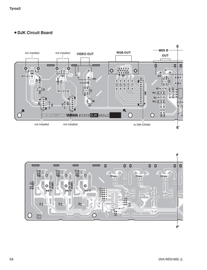 Page 5454 Tyros3
 DJK Circuit Board
E
E
VIDEO OUTRGB OUTnot installed
not installed
not installedto DM-CN400
not installedMIDI B
OUT
F
F
2NA-WE81600
 2 