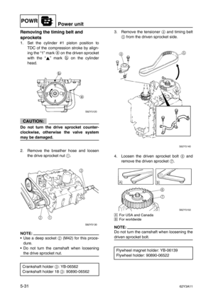 Page 158POWRPower unit
5-3162Y3A11
Removing the timing belt and 
sprockets
1. Set the cylinder #1 piston position to
TDC of the compression stroke by align-
ing the “1” mark a
 on the driven sprocket
with the “” mark b
 on the cylinder
head.
CAUTION:
Do not turn the drive sprocket counter-
clockwise, otherwise the valve system
may be damaged.
2. Remove the breather hose and loosen
the drive sprocket nut 1
.
NOTE:
Use a deep socket 2
 (M42) for this proce-
dure.
Do not turn the camshaft when loosening
the drive...