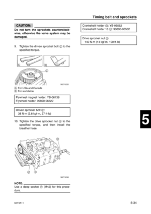 Page 16162Y3A115-34
1
2
3
4
5
6
7
8
I
CAUTION:
Do not turn the sprockets counterclock-
wise, otherwise the valve system may be
damaged.
9. Tighten the driven sprocket bolt 2
 to the
specified torque.
ÈFor USA and Canada
ÉFor worldwide
10. Tighten the drive sprocket nut 6
 to the
specified torque, and then install the
breather hose.
NOTE:
Use a deep socket A
 (M42) for this proce-
dure.Flywheel magnet holder: YB-06139
Flywheel holder: 90890-06522
Driven sprocket bolt 2
:
38 N·m (3.8 kgf·m, 27 ft·lb)
Crankshaft...