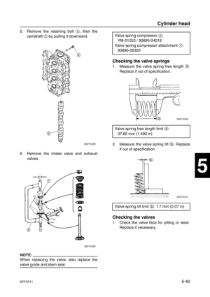 Page 16762Y3A115-40
1
2
3
4
5
6
7
8
I
5. Remove the retaining bolt 4
, then the
camshaft 5
 by pulling it downward.
6. Remove the intake valve and exhaust
valves.
NOTE:
When replacing the valve, also replace the
valve guide and stem seal.
Checking the valve springs
1. Measure the valve spring free length a
.
Replace if out of specification.
2. Measure the valve spring tilt b
. Replace
if out of specification.
Checking the valves
1. Check the valve face for pitting or wear.
Replace if necessary.
Valve spring...