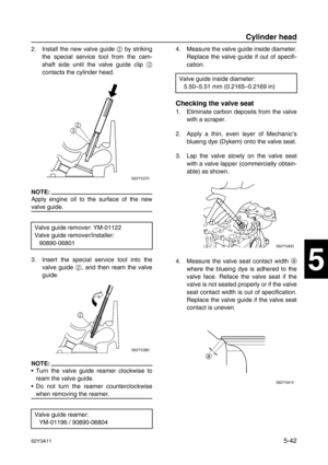 Page 16962Y3A115-42
1
2
3
4
5
6
7
8
I
2. Install the new valve guide 2
 by striking
the special service tool from the cam-
shaft side until the valve guide clip 3
contacts the cylinder head.
NOTE:
Apply engine oil to the surface of the new
valve guide.
3. Insert the special service tool into the
valve guide 2
, and then ream the valve
guide.
NOTE:
Turn the valve guide reamer clockwise to
ream the valve guide.
Do not turn the reamer counterclockwise
when removing the reamer.4. Measure the valve guide inside...