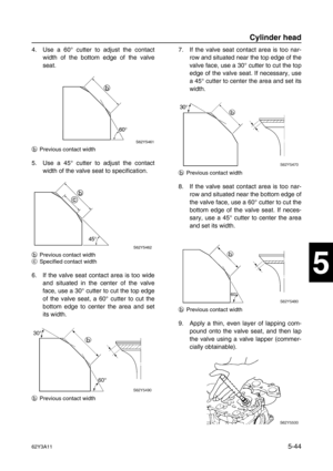 Page 17162Y3A115-44
1
2
3
4
5
6
7
8
I
4. Use a 60° cutter to adjust the contact
width of the bottom edge of the valve
seat.
bPrevious contact width
5. Use a 45° cutter to adjust the contact
width of the valve seat to specification.
bPrevious contact width
cSpecified contact width
6. If the valve seat contact area is too wide
and situated in the center of the valve
face, use a 30° cutter to cut the top edge
of the valve seat, a 60° cutter to cut the
bottom edge to center the area and set
its width.
bPrevious...