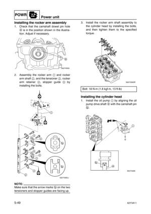 Page 176POWRPower unit
5-4962Y3A11
Installing the rocker arm assembly
1. Check that the camshaft dowel pin hole
a
 is in the position shown in the illustra-
tion. Adjust if necessary.
2. Assembly the rocker arm 1
 and rocker
arm shaft 2
, and the tensioner 3
, rocker
arm retainer 4
, stopper guide 5
 by
installing the bolts.
NOTE:
Make sure that the arrow marks b
 on the two
tensioners and stopper guides are facing up.3. Install the rocker arm shaft assembly to
the cylinder head by installing the bolts,
and then...