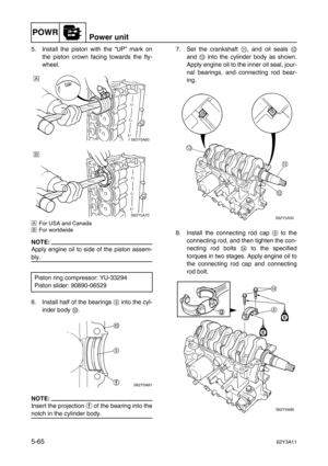 Page 192POWRPower unit
5-6562Y3A11
5. Install the piston with the “UP” mark on
the piston crown facing towards the fly-
wheel.
ÈFor USA and Canada
ÉFor worldwide
NOTE:
Apply engine oil to side of the piston assem-
bly.
6. Install half of the bearings 9
 into the cyl-
inder body 0
.
NOTE:
Insert the projection 
f of the bearing into the
notch in the cylinder body.7. Set the crankshaft A
, and oil seals B
and C
 into the cylinder body as shown.
Apply engine oil to the inner oil seal, jour-
nal bearings, and...