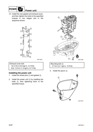 Page 194POWRPower unit
5-6762Y3A11
12. Install the new gasket and exhaust cover,
and then tighten the bolts to the specified
torques in two stages and in the
sequence shown.
Installing the power unit
1. Install the dowel pins 1
 and gasket 2
.
2. Install the power unit 3
 by installing the
bolts 4
, then tightening them to the
specified torque.3. Install the apron 5
. Exhaust cover bolt:
1st: 6 N·m (0.6 kgf·m, 4.3 ft·lb)
2nd: 12 N·m (1.2 kgf·m, 8.7 ft·lb)
Mounting bolt 4
:
21 N·m (2.1 kgf·m, 15 ft·lb) 