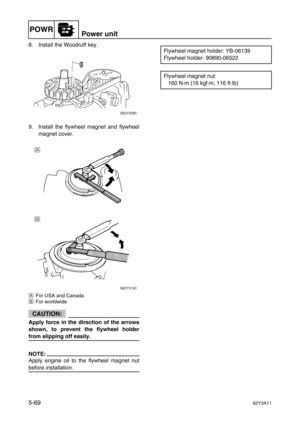 Page 196POWRPower unit
5-6962Y3A11
8. Install the Woodruff key.
9. Install the flywheel magnet and flywheel
magnet cover.
ÈFor USA and Canada
ÉFor worldwide
CAUTION:
Apply force in the direction of the arrows
shown, to prevent the flywheel holder
from slipping off easily.
NOTE:
Apply engine oil to the flywheel magnet nut
before installation.
Flywheel magnet holder: YB-06139
Flywheel holder: 90890-06522
Flywheel magnet nut:
160 N·m (16 kgf·m, 116 ft·lb) 