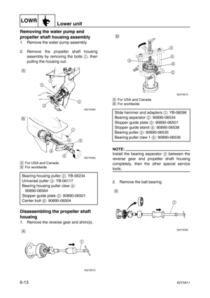 Page 212LOWRLower unit
6-1362Y3A11
Removing the water pump and 
propeller shaft housing assembly
1. Remove the water pump assembly.
2. Remove the propeller shaft housing
assembly by removing the bolts 1
, then
pulling the housing out.
ÈFor USA and Canada
ÉFor worldwide
Disassembling the propeller shaft 
housing
1. Remove the reverse gear and shim(s).
ÈFor USA and Canada
ÉFor worldwide
NOTE:
Install the bearing separator 2
 between the
reverse gear and propeller shaft housing
completely, then the other special...