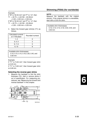 Page 23762Y3A116-38
1
2
3
4
5
6
7
8
I
Example:
If “M” is “22.45 mm” and “F” is “+5”, then
T1 = 22.75 + (+5)/100 – 22.45mm
= 0.30 + 0.05 mm = 0.35 mm
If “M” is “22.45 mm” and “F” is “–5”, then
T1 = 22.75 + (–5)/100 – 22.45mm
= 0.30 – 0.05 mm = 0.25 mm
3. Select the forward gear shim(s) (T1) as
follows.
Example:
If “T1” is “0.45 mm”, then forward gear shim
is 0.42 mm.
If “T1” is “0.50 mm”, then forward gear shim
is 0.48 mm.
Selecting the reverse gear shims
1. Measure the backlash to find the shim
thickness (T2)....