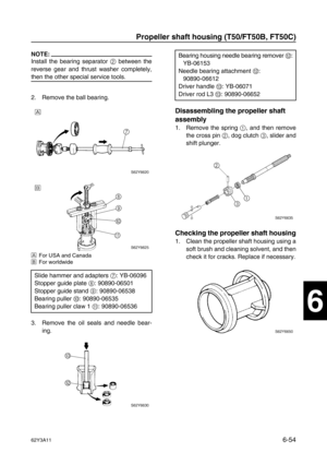 Page 25362Y3A116-54
1
2
3
4
5
6
7
8
I
NOTE:
Install the bearing separator 2
 between the
reverse gear and thrust washer completely,
then the other special service tools.
2. Remove the ball bearing.
ÈFor USA and Canada
ÉFor worldwide
3. Remove the oil seals and needle bear-
ing.
Disassembling the propeller shaft 
assembly
1. Remove the spring 1
, and then remove
the cross pin 2
, dog clutch 3
, slider and
shift plunger.
Checking the propeller shaft housing
1. Clean the propeller shaft housing using a
soft brush...