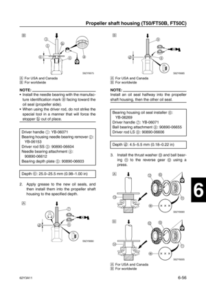 Page 25562Y3A116-56
1
2
3
4
5
6
7
8
I
ÈFor USA and Canada
ÉFor worldwide
NOTE:
Install the needle bearing with the manufac-
ture identification mark a
 facing toward the
oil seal (propeller side).
When using the driver rod, do not strike the
special tool in a manner that will force the
stopper b
 out of place.
2. Apply grease to the new oil seals, and
then install them into the propeller shaft
housing to the specified depth.
ÈFor USA and Canada
ÉFor worldwide
NOTE:
Install an oil seal halfway into the...