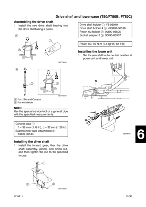 Page 26562Y3A116-66
1
2
3
4
5
6
7
8
I
Assembling the drive shaft
1. Install the new drive shaft bearing into
the drive shaft using a press.
ÈFor USA and Canada
ÉFor worldwide
NOTE:
Use the special service tool or a general pipe
with the specified measurements.
Installing the drive shaft
1. Install the forward gear, then the drive
shaft assembly, pinion, and pinion nut,
and then tighten the nut to the specified
torque.
Installing the lower unit
1. Set the gearshift to the neutral position at
power unit and lower...