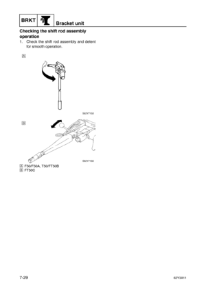 Page 308BRKTBracket unit
7-2962Y3A11
Checking the shift rod assembly 
operation
1. Check the shift rod assembly and detent
for smooth operation.
ÈF50/F50A, T50/FT50B
ÉFT50C 