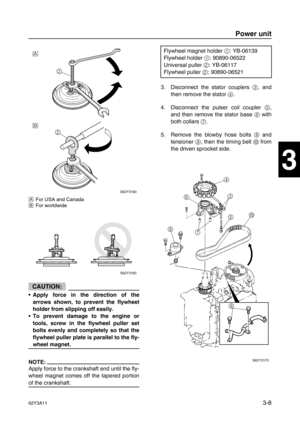 Page 8362Y3A113-8
1
2
3
4
5
6
7
8
I
ÈFor USA and Canada
ÉFor worldwide
CAUTION:
•Apply force in the direction of the
arrows shown, to prevent the flywheel
holder from slipping off easily.
•To prevent damage to the engine or
tools, screw in the flywheel puller set
bolts evenly and completely so that the
flywheel puller plate is parallel to the fly-
wheel magnet.
NOTE:
Apply force to the crankshaft end until the fly-
wheel magnet comes off the tapered portion
of the crankshaft.3. Disconnect the stator couplers 3...