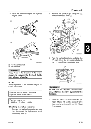 Page 8562Y3A113-10
1
2
3
4
5
6
7
8
I
13. Install the flywheel magnet and flywheel
magnet cover.
ÈFor USA and Canada
ÉFor worldwide
CAUTION:
Apply force in the direction of the arrows
shown, to prevent the flywheel holder
from slipping off easily.
NOTE:
Apply engine oil to the flywheel magnet nut
before installation.
Checking the valve clearance
1. Remove the flywheel magnet cover, and
then disconnect the high-tension cords
and blowby hose 1
.2. Remove the spark plugs, fuel pump 2
,
and cylinder head cover 3
....