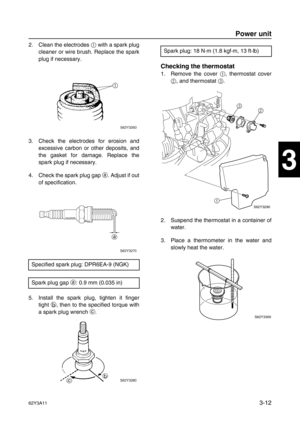 Page 8762Y3A113-12
1
2
3
4
5
6
7
8
I
2. Clean the electrodes 1
 with a spark plug
cleaner or wire brush. Replace the spark
plug if necessary.
3. Check the electrodes for erosion and
excessive carbon or other deposits, and
the gasket for damage. Replace the
spark plug if necessary.
4. Check the spark plug gap a
. Adjust if out
of specification.
5. Install the spark plug, tighten it finger
tight b
, then to the specified torque with
a spark plug wrench c
.
Checking the thermostat
1. Remove the cover 1
,...