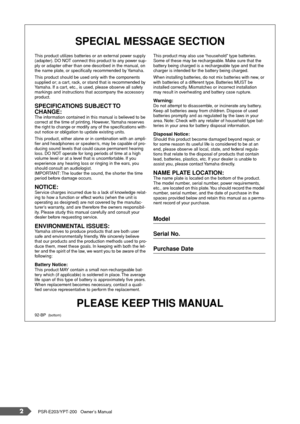 Page 22PSR-E203/YPT-200   Owner’s Manual
PLEASE KEEP THIS MANUAL
This product utilizes batteries or an external power supply 
(adapter). DO NOT connect this product to any power sup-
ply or adapter other than one described in the manual, on 
the name plate, or speciﬁcally recommended by Yamaha.
This product should be used only with the components 
supplied or; a cart, rack, or stand that is recommended by 
Yamaha. If a cart, etc., is used, please observe all safety 
markings and instructions that accompany the...