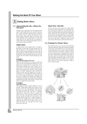 Page 16Making the Most Of Your Mixer
MG16/4, MG12/4
16 Making Better Mixes
5-1. Approaching the Mix—Where Do 
You Start?
Mixing is easy, right? Just move the faders around
until it sounds right? Well, you can do it that way,
but a more systematic approach that is suited to
the material you’re mixing will produce much
better results, and faster. There are no rules, and
you’ll probably end up developing a system that
works best for you. But the key is to develop a
system rather than working haphazardly. Here are...