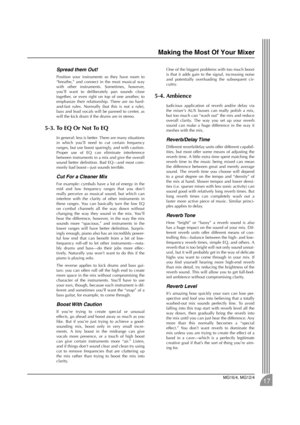 Page 17Making the Most Of Your Mixer
MG16/4, MG12/4
17
Spread them Out!
Position your instruments so they have room to
“breathe,” and connect in the most musical way
with other instruments. Sometimes, however,
you’ll want to deliberately pan sounds close
together, or even right on top of one another, to
emphasize their relationship. There are no hard-
and-fast rules. Normally (but this is not a rule),
bass and lead vocals will be panned to center, as
will the kick drum if the drums are in stereo.
5-3. To EQ Or...