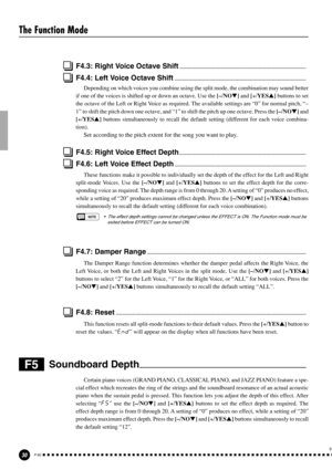 Page 3030P-80
F5Soundboard Depth
F4.3: Right Voice Octave Shift......................................................................................................
F4.4: Left Voice Octave Shift..........................................................................................................
Depending on which voices you combine using the split mode, the combination may sound better
if one of the voices is shifted up or down an octave. Use the [–/NO] and [+/YES] buttons to set
the octave of the Left...