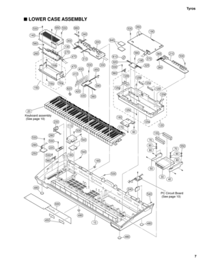 Page 1027 Tyros
10
165
540
540
110
180
220
250
530
530
560
535
290
230
530
280
3040
50
240
540
480
480
480
450
490
630
70
120
100
130
150
260270
470
470
310
330
380
390
400450
530530
560410
420
430
150a150c
150b
650530660530
140
580
120a
120b
120g
120h
120f
120e
120d
120c
80
90
80
70
90
550
60
530
160
190
210
360
370
365
195
325
580
320
610
640
620
530350
530
200
340
300
170
20
Keyboard assembly
 (See page 10)
PC Circuit Board
 (See page 10)
 LOWER CASE ASSEMBLY 