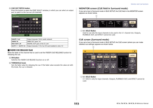 Page 113Monitor and Cue functions
 Reference Manual
113
D
CUE OUT PATCH button
Press this button to open the PORT SELECT window, in which you can select an output 
port to patch to the cue out L/R channels.
FADER CUE RELEASE fieldMove the fader of the channel that is cued to set the FADER CUE RELEASE function for 
releasing the cue.E
ON button
Switches the FADER CUE RELEASE function on or off.
F
THRESHOLD knob
Sets the fader value for releasing the cue. If the fader value exceeds the value set with 
this knob,...