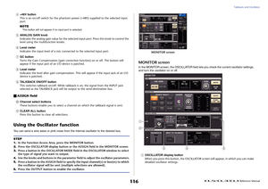 Page 116Talkback and Oscillator
 Reference Manual
116
4
+48V button
This is an on/off switch for the phantom power (+48V) supplied to the selected input 
port.
NOTEThis button will not appear if no input port is selected.
5
ANALOG GAIN knob
Indicates the analog gain value for the selected input port. Press this knob to control the 
level using the multifunction knobs.
6
Level meter
Indicates the input level of a mic connected to the selected input port.
7
GC button
Turns the Gain Compensation (gain correction...