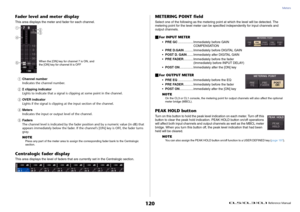 Page 120Meters
 Reference Manual
120
Fader level and meter displayThis area displays the meter and fader for each channel.1
Channel number
Indicates the channel number.
2
Σ clipping indicator
Lights to indicate that a signal is clipping at some point in the channel.
3
OVER indicator
Lights if the signal is clipping at the input section of the channel.
4
Meters
Indicates the input or output level of the channel.
5
Faders
The channel level is indicated by the fader position and by a numeric value (in dB) that...