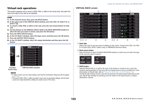 Page 125Graphic EQ, Parametric EQ, Effects, and PREMIUM RACK
 Reference Manual
125
Virtual rack operationsThis section explains how to mount a GEQ, PEQ, or effect in the virtual rack, and patch the 
input and output of the rack as an example.
NOTE
• In steps 6 and 8, you can make settings such that the confirmation dialog box will not appear 
(page 196).
• The type of GEQ, PEQ, or effect mounted in each rack, its parameter settings, and the input-
source and output-destination settings are saved as part of the...