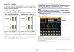 Page 135Graphic EQ, Parametric EQ, Effects, and PREMIUM RACK
 Reference Manual
135
About AUTOMIXERAutomixer is included as a standard feature on the CL series. Automixer searches for enabled 
mics and automatically optimizes gain distribution, for uses such as speeches without scripts. 
This allows uniform system gain to be maintained among multiple mics, freeing the engineer 
from making constant fader adjustments.Automixer operating principleWith the Dugan speech system used in Automixer, you can automatically...