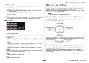 Page 137Graphic EQ, Parametric EQ, Effects, and PREMIUM RACK
 Reference Manual
137
6
Channel number
Displays the channel number and channel name of the channel to be inserted.
7
man/auto/mute
Toggles between man/auto/mute.
man: Passes the audio through without changing the gain.  This mode is used for 
singing with a mic.
auto: Turns on Automixer. This mode is used for conversations.
mute: Mutes channels.
8
preset
Selects the channel mode (man/auto/mute) when the PRESET button in the master field 
is pressed....