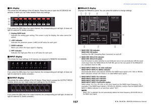 Page 157I/O devices and external head amps
 Reference Manual
157
HA displayThis shows the HA settings of the I/O device. Press this area to open the I/O DEVICE HA 
window, in which you can make detailed head amp settings.
If you press the [SEL] key of an input channel, the corresponding port will light. (It does not 
light for external CL series consoles.)5
Analog GAIN knob
Indicates the analog gain setting. This screen is only for display; the value cannot be 
edited.
6
+48V indicator
Indicates the phantom...