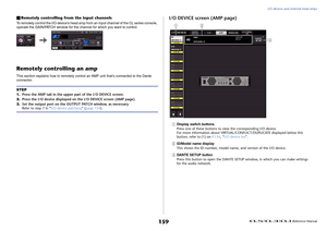 Page 159I/O devices and external head amps
 Reference Manual
159
Remotely controlling from the input channelsTo remotely control the I/O device's head amp from an input channel of the CL series console, 
operate the GAIN/PATCH window for the channel for which you want to control.Remotely controlling an ampThis section explains how to remotely control an AMP unit that's connected to the Dante 
connector.
I/O DEVICE screen (AMP page)1
Display switch buttons
Press one of these buttons to view the...