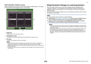 Page 172MIDI
 Reference Manual
172
MIDI CONTROL CHANGE windowDisplay this window by pressing any event in the CONTROL CHANGE page. In this window, 
you can specify the event assigned to each control number.1
MODE field
Enables you to select the type of event.
2
PARAMETER 1/2 field
In conjunction with the MODE field, this field specifies the type of event.
3
OK button
Confirms the settings and closes the window.
NOTE• The list shown is the same for all models of the CL series. For the CL3/CL1, the display will...