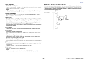 Page 176Recorder
 Reference Manual
176
5
REC RATE button
Switches the recording rate.
You can choose 96 kbps, 128 kbps, or 192 kbps. Higher bit rates will improve the audio 
quality, but will increase the size of the data.
NOTEThe word clock rate at which the CL series console is currently operating will automatically be 
selected as the sampling rate for the audio file.
6
Display Switch Button
Switches between displaying and hiding the RECORDER INPUT/PLAYBACK OUTPUT 
fields at the bottom of the song list.
7
REW...