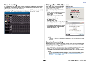 Page 180Recorder
 Reference Manual
180
Word clock settingsIn a Dante network, the master device supplies accurate word clock to other devices on the 
network. If the master device is removed from the network or breaks down, another device 
will automatically take over as the clock master.
To make this setting, in the Function Access Area, press the SETUP button, then the WORD 
CLOCK/SLOT SETUP button to access the WORD CLOCK/SLOT SETUP window.
Setting up Dante Virtual SoundcardInstall Dante Virtual Soundcard...