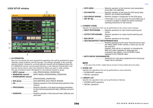 Page 194Setup
 Reference Manual
194
USER SETUP window1
CH OPERATIONHere you can specify (for each channel) the operations that will be permitted for input 
channels, output channels, and DCA groups. The settings will apply to the currently-
selected channel. Settings for currently-selected channels will be displayed below the 
CH OPERATION section. Use the panel [SEL] keys or the Selected Channel field in the 
Function Access Area to select the channel for which you want to make settings.
The type of buttons...