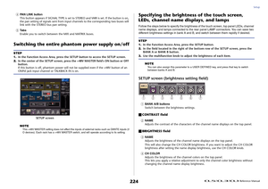 Page 224Setup
 Reference Manual
224
4
PAN LINK button
This button appears if SIGNAL TYPE is set to STEREO and VARI is set. If the button is on, 
the pan setting of signals sent from input channels to the corresponding two buses will 
link with the STEREO bus pan setting.
5
Ta b s
Enable you to switch between the MIX and MATRIX buses.
Switching the entire phantom power supply on/off
NOTEThis +48V MASTER setting does not affect the inputs of external racks such as DANTE inputs (I/
O devices). Each rack has a +48V...