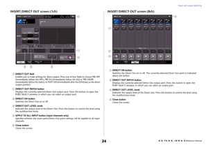 Page 24Input and output patching
 Reference Manual
24
INSERT/DIRECT OUT screen (1ch)1
DIRECT OUT fieldEnables you to make settings for direct output. Press one of four fields to choose PRE HPF 
(immediately before the HPF), PRE EQ (immediately before the EQ) or PRE FADER 
(immediately before the fader), or POST ON (immediately after the [ON] key) as the direct 
output position.
2
DIRECT OUT PATCH button
Displays the currently-selected Direct Out output port. Press this button to open the 
PORT SELECT window, in...