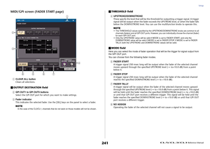 Page 241Setup
 Reference Manual
241
MIDI/GPI screen (FADER START page)1
CLEAR ALL button
Clears all selections.
OUTPUT DESTINATION field
2
GPI OUT1 to GPI OUT5 buttons
Select the GPI OUT port for which you want to make settings.
3
Fader indicator
This indicates the selected fader. Use the [SEL] keys on the panel to select a fader.
NOTEIn the case of the CL3/CL1, channels that do not exist on those models will not be shown.
THRESHOLD field
4
UPSTROKE/DOWNSTROKE
These specify the level that will be the threshold...