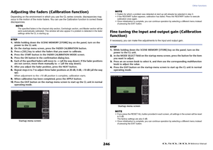 Page 246Other functions
 Reference Manual
246
Adjusting the faders (Calibration function)Depending on the environment in which you use the CL series console, discrepancies may 
occur in the motion of the motor faders. You can use the Calibration function to correct these 
discrepancies.
NOTE
The specified faders in the channel strip section, Centralogic section, and Master section will be 
semi-automatically calibrated. This window will also appear if a problem is detected in the fader 
settings while the CL is...