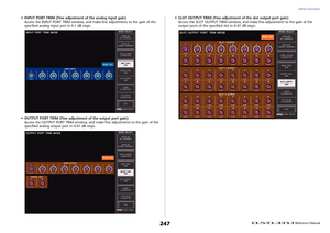 Page 247Other functions
 Reference Manual
247
• INPUT PORT TRIM (Fine adjustment of the analog input gain)
Access the INPUT PORT TRIM window, and make fine adjustments to the gain of the 
specified analog input port in 0.1 dB steps.
• OUTPUT PORT TRIM (Fine adjustment of the output port gain)
Access the OUTPUT PORT TRIM window, and make fine adjustments to the gain of the 
specified analog output port in 0.01 dB steps.• SLOT OUTPUT TRIM (Fine adjustment of the slot output port gain)
Access the SLOT OUTPUT TRIM...