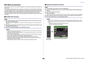 Page 68Channel Job
 Reference Manual
68
DCA Roll-out functionYou can now access all of the channels assigned to a DCA group simultaneously through the 
fader banks.
This function enables flexible fader operations. For example, while controlling the DCA fader 
in the Centralogic section, you can use the Roll-out function to access (roll-out) and control 
the faders (assigned to the corresponding DCA group) through the fader bank located to the 
left of the Centralogic section. Alternatively, you can control the...