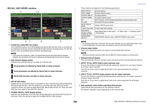 Page 74Channel Job
 Reference Manual
74
RECALL SAFE MODE window1
CLEAR ALL button/SET ALL button
The CLEAR ALL button turns off (disables) the Recall Safe function (that is currently set 
for individual channels) and the Global Recall Safe function simultaneously. The SET ALL 
button turns on (enables) these functions simultaneously.
NOTEIf you press the CLEAR ALL button, the Recall Safe function will temporarily be disabled. 
However, the parameters that would be affected by the Recall Safe function will not...