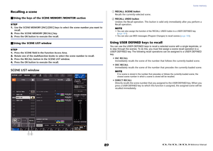 Page 89Scene memory
 Reference Manual
89
Recalling a scene Using the keys of the SCEN E MEMORY/MONITOR section
 Using the SCENE LIST windowSCENE LIST window
1
RECALL SCENE button
Recalls the currently-selected scene.
2
RECALL UNDO button
Undoes the Recall operation.  This button is valid only immediately after you perform a 
Recall operation.
NOTE• You can also assign the function of the RECALL UNDO button to a USER DEFINED key 
(page 197).
• You can also use MIDI messages (P rogram Changes) to recall scenes...